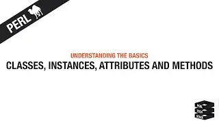 Perl Basics #18: OOP - Classes, Instances, Attributes and Methods