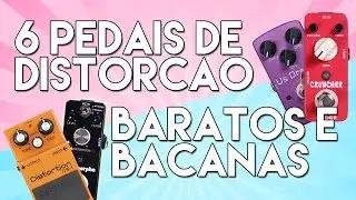 6 PEDAIS DE DISTORÇÃO BARATOS E BACANAS | CUSTO BENEFÍCIO
