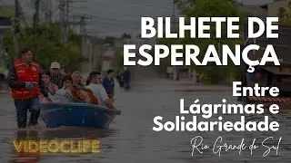 BILHETE DE ESPERANÇA - ENTRE LÁGRIMAS E SOLIDARIEDADE - RS