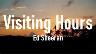 Ed Sheeran - Visiting Hours (Lyrics)