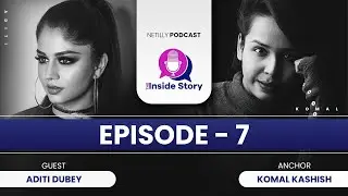 The Inside Story by Netilly | Episode 7 | Featuring Makeup Artist Aditi Dubey