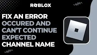 An Error Occurred And Roblox Cannot Continue Expected Channel Name !