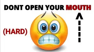Don't Open Your Mouth while watching this video...