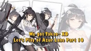 We've got Takao~~ | Let's Play Azur Lane #10