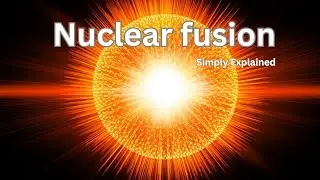 Nuclear Fusion, How the Sun's energy is produced. Explained Simply