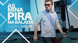 Gabriel Valim - AS MINA PIRA NA BALADA (Video Clipe Oficial)