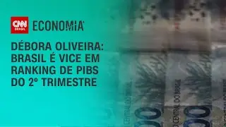 Débora Oliveira: Brasil é vice em ranking de PIBs do 2º trimestre | LIVE CNN