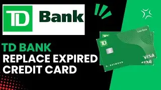Steps to Replace Your Expired TD Credit Card: A Quick Guide - 2024