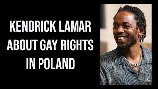 KENDRICK LAMAR ABOUT GAY RIGHTS IN POLAND