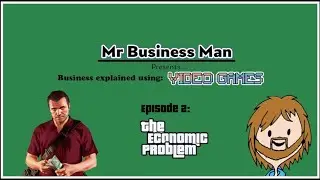 Business Explained using Video Games 2: The Economic Problem with Grand Theft Auto