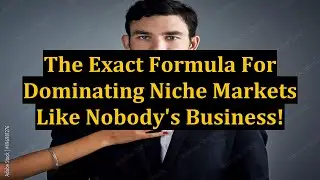 The Exact Formula For Dominating Niche Markets Like Nobody's Business!