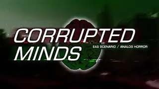 CORRUPTED MINDS (EAS Scenario / Analog Horror)