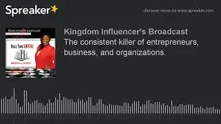 The consistent killer of entrepreneurs, business, and organizations.