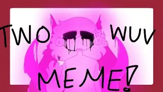 TWO WUV [ ANIMATION MEME ]