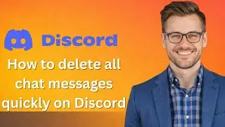 How to delete all chat messages quickly on Discord (Latest Update)