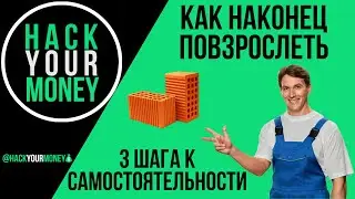КАК НАКОНЕЦ ПОВЗРОСЛЕТЬ. 3 ШАГА К САМОСТОЯТЕЛЬНОСТИ