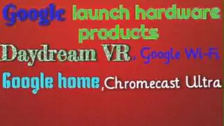 Google Daydream VR, Chromecast Ultra, Google Wi-Fi, Google Home /made by Google/