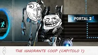 Portal 2: TheIgnoranteCoop (capitolo 1)