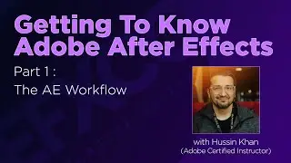 Getting To Know Adobe After Effects by Hussin Khan (ACI) - Part 1, The AE Workflow