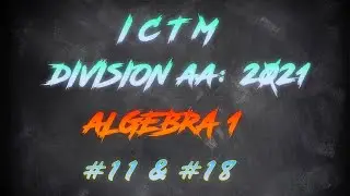 ICTM 2021 Algebra 1: #11 & #18