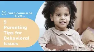 Behavioral Issues? 5 Parenting Tips from a Child Counselor
