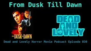 030 From Dusk Till Dawn (1996): Dead and Lovely Horror Movie Podcast (November 8, 2017)