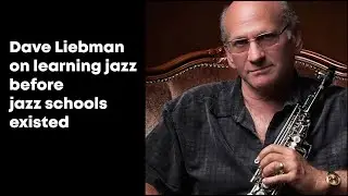 Dave Liebman on learning jazz before schools