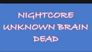 UNKNOWN BRAIN-DEAD (NIGHTCORE)