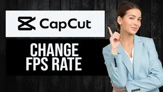 How to Change FPS Rate on CapCut Video Editor | Adjust Frame Rate Settings