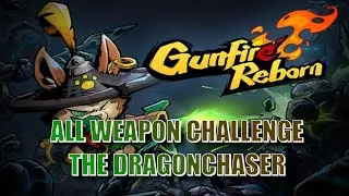 GUNFIRE REBORN ALL WEAPON CHALLENGE: THE DRAGONCHASER