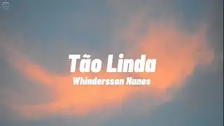 Whindersson Nunes - Tão Linda (Letra)