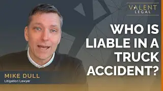 Who Is Liable in a Truck Accident? | Valent Legal