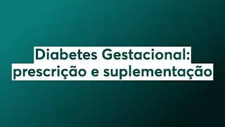 Diabetes Gestacional: prescrição e suplementação