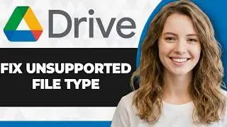 How to Fix Unsupported File Type in Google Drive (Full 2026 Guide)