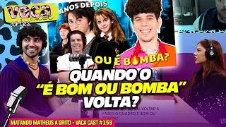 QUANDO O "É BOM OU É BOMBA?" VOLTA? - MATANDO MATHEUS A GRITO - VACA CAST #158
