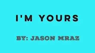 I'M YOURS by Jason Mraz(Chords and Lyrics)
