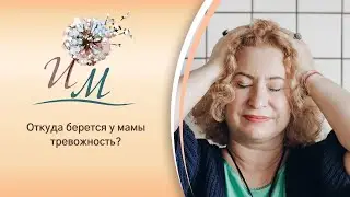 Откуда берется у мамы тревожность? Интуитивное Материнство