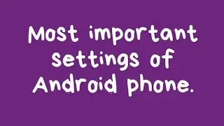 Most Important Settings Of Android phone . Must watch and apply all these important settings.