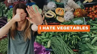 HOW TO EAT VEGETABLES IF YOU DON’T LIKE THEM