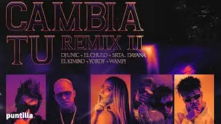 Dj Unic, El Chulo, Srta. Dayana, Kimiko & El Yordy, Wampi - Cambia tú Remix II (Lyric video)