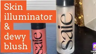 SAIE  DEWY, GLOWY, TINTED, SUPER GEL SKIN ILLUMINATOR & SAIE BEAUTY DEWY BLUSH REVIEW