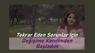 Tekrar Eden Sorunlar için Değişime Kendimden Başladım!
