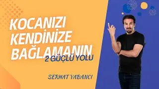 TWO POWERFUL WAYS TO CONNECT YOUR HUSBAND TO YOU | Serhat Yabanci