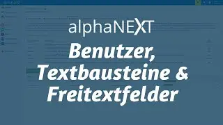 alphaNEXT Videoschulung: Benutzer, Textbausteine & Freitextfelder