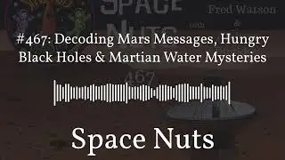 #467: Decoding Mars Messages, Hungry Black Holes & Martian Water Mysteries | Space Nuts