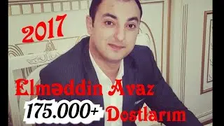 Elmeddin Avaz - Dostlarim new 2017