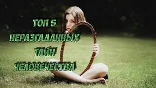 ТОП5 неразгаданных тайн мира!