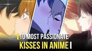 10 Most Romantic Anime Kisses | Unforgettable Anime Kisses | From Sweet To Steamy