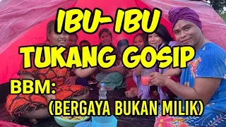 IBU IBU GOSIP TENTANG BBM (BERGAYA BUKAN MILIK)