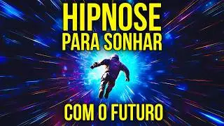 HIPNOSE PARA SONHAR COM O FUTURO